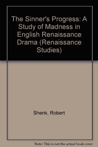 The Sinner's Progress: A Study of Madness in English Renaissance Drama (Renaissance Studies) (9780773404724) by Shenk, Robert