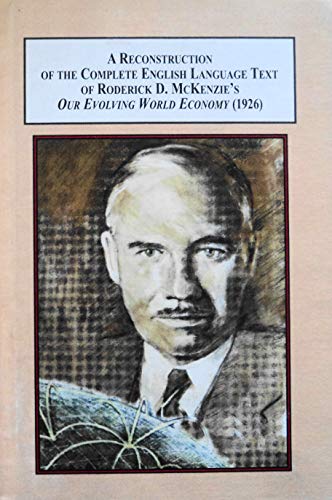 9780773415942: A Reconstruction of the Complete English Language Text of Roderick D. McKenzie's Our Evolving World Economy (1926)