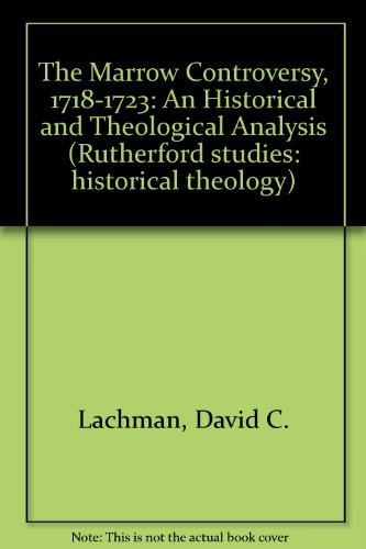 The Marrow Controversy 1781-1723: An Historical and Theological Analysis (Rutherford Studies in Historical Theology) (9780773416499) by Lachman, David C.