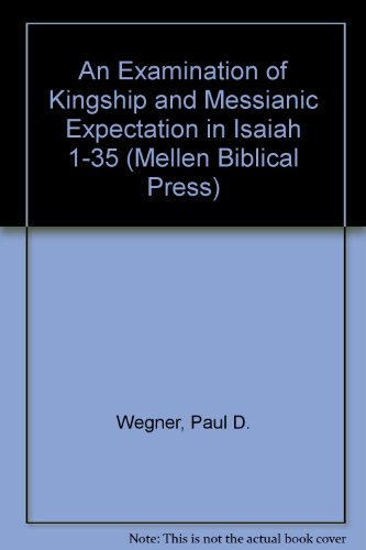 An Examination of Kingship and Messianic Expectation in Isaiah 1-35 (9780773423541) by Wegner, Paul D.