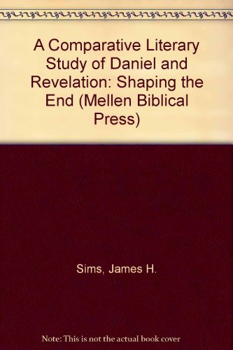 A Comparative Literary Study of Daniel and Revelation: Shaping the End (9780773423619) by Sims, James H.