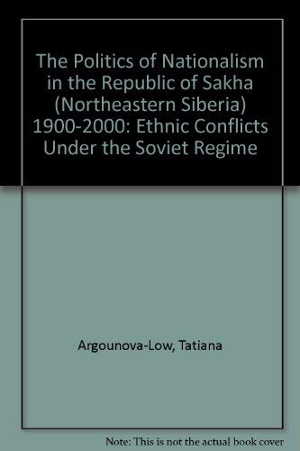 9780773426009: The Politics of Nationalism in the Republic of Sakha Northeastern Siberia 1900-2000: Ethnic Conflicts Under the Soviet Regime