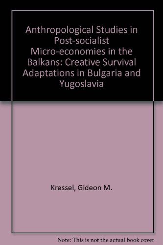 Stock image for Anthropological Studies in Post-socialist Micro-economies in the Balkans: Creative Survival Adaptations in Bulgaria and Yugoslavia for sale by Salsus Books (P.B.F.A.)