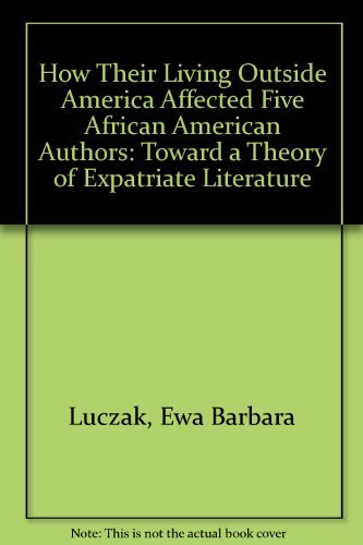 Beispielbild fr How Their Living Outside America Affected Five African American Authors: Toward a Theory of Expatriate Literature zum Verkauf von Books From California