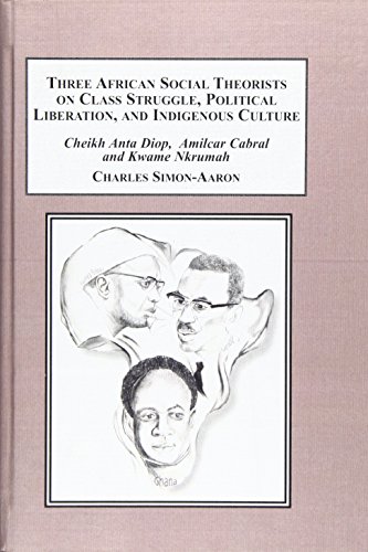 9780773442740: Three African Social Theorists on Class Struggle, Political Liberation, and Indigenous Culture: Cheikh Anta Diop, Amilcar Cabral, Kwame Nkrumah