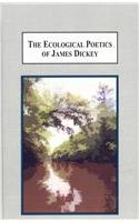 Stock image for The Ecological Poetics of James Dickey: A Study in How Landscape Shapes the Being of Man for sale by Krak Dogz Distributions LLC