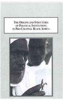 Imagen de archivo de The Origins and Structures of Political Institutions in Pre-Colonial Black Africa: Dynastic Monarchy, Taxes and Tributes, War and Slavery, Kinship and Territory a la venta por dsmbooks