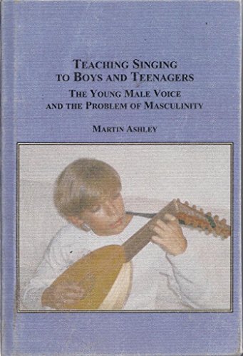 Teaching Singing to Boys and Teenagers: The Young Male Voice and the Problem of Masculinity (9780773449985) by Ashley, Martin