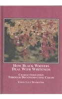 Stock image for How Black Writers Deal with Whiteness: Characterization Through Deconstructing Color for sale by HPB-Red