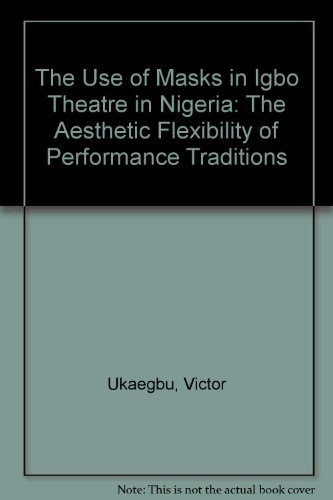 The Use of Masks in Igbo Theatre in Nigeria The Aesthetic Flexibility of Performance Traditions