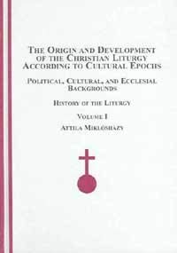 9780773457560: The Origin and Development of the Christian Liturgy According to Cultural Epochs: Political, Cultural, and Ecclesial Backgrounds / History of the Liturgy: v. 1