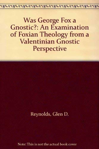 Was George Fox a Gnostic? an Examination of Foxian Theology from a Valentinian Gnostic Perspective