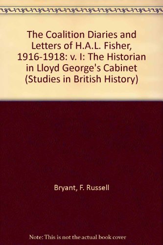 The Coalition Diaries And Letters of H.a.l. Fisher, 1916-1922: The Historian in Lloyd George's Cabinet (Studies in British History) (9780773459465) by Bryant, F. Russell; Fisher, H. A. L.; Bryant, Russell F.