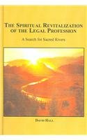 The Spiritual Revitalization of the Legal Profession: A Search for Sacred Rivers (9780773460157) by Hall, David