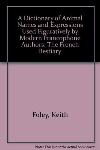 Stock image for A Dictionary Of Animal Names And Expressions Used Figuaratively by Modern Francophone Authors: The French Bestiary for sale by dsmbooks