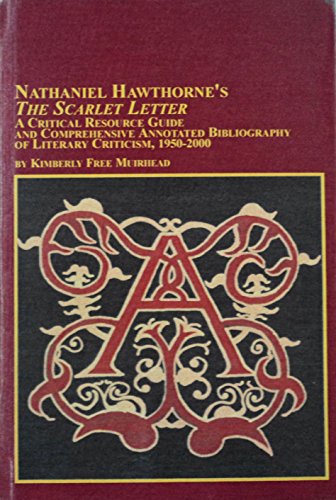 Nathaniel Hawthorne*s The Scarlet Letter: A Critical Resource Guide And Comprehensive Annotated Bibliography of Literary Ctriticism, 1950-2000 (Studies in American Literature) - Muirhead, Kimberly Free