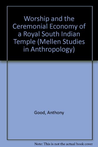 Worship and the Ceremonial Economy of a Royal South Indian Temple (Mellen Studies in Anthropology) (9780773463974) by Good, Anthony