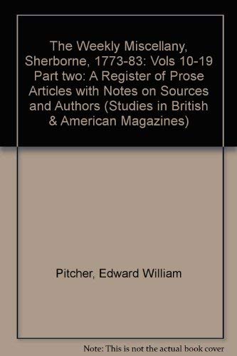 Stock image for The Weekly Miscellany", Sherborne, 1773-83: Vols 10-19 Part two: A Register of Prose Articles with Notes on Sources and Authors (Studies in British & American Magazines) for sale by Edmonton Book Store