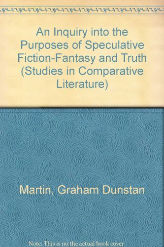 An Inquiry into the Purposes of Speculative Fiction: Fantasy and Truth (Studies in Comparative Literature) (9780773467354) by Martin, Graham Dunstan