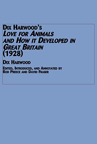 Dix Harwood's Love for Animals and How It Developed in Great Britain (1928) (Mellen Animal Rights Library Series. Contemporary List, V. 10) (9780773470217) by Dix Harwood; Rod Preece; David Fraser