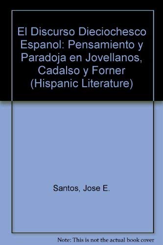 El Discurso Dieciochesco Espanol: Pensiamento Y Parodoja En Jovellanos, Cadalyso Y Forner (Hispanic Literature, 72) (Spanish Edition) (9780773471092) by Santos, Jose