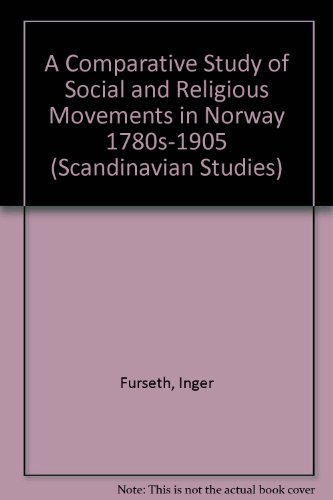 A Comparative Study of Social and Religious Movements in Norway, 1780s-1905 (Scandinavian Studies, Vol. 7) (9780773471955) by Furseth, Inger