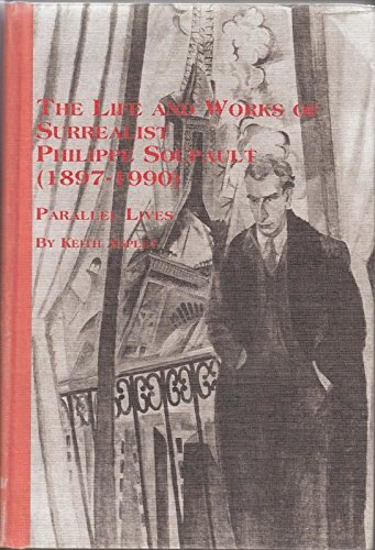 Stock image for The Life and Works of Surrealist Philippe Soupault (1897-1990): Parallel Lives - Studies in French Literature, 51 (Volume 51) for sale by Anybook.com