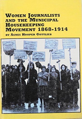 Women Journalists and the Municipal Housekeeping Movement, 1868-1914 (Women's Studies) (9780773474857) by Gottlieb, Agnes Hooper