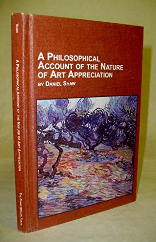 A Philosophical Account of the Nature of Art Appreciation (Studies in the History of Philosophy) (9780773474956) by Shaw, Daniel