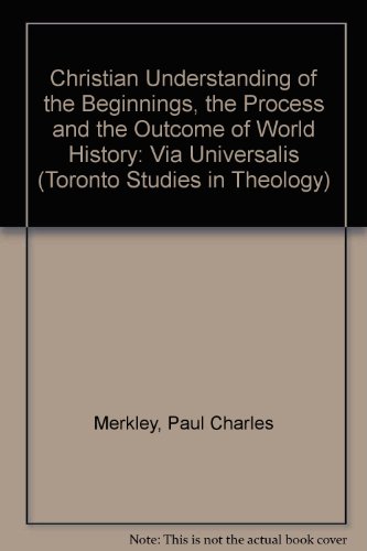 Stock image for Christian Understanding of the Beginnings, the Process and the Outcome of World History: Via Univeralis (Toronto Studies in Theology) for sale by dsmbooks