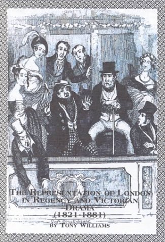 The Representation of London in Regency and Victorian Drama (1821-1881) (Studies in Theatre Arts) (9780773477452) by Williams, Tony