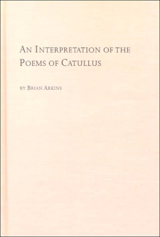 An Interpretation of the Poems of Catullus (Studies in Classics, V. 11) (9780773478909) by Arkins, Brian