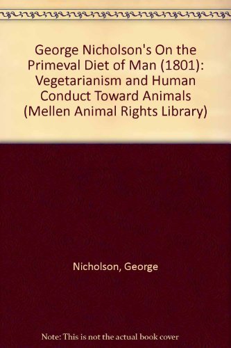 9780773479470: George Nicholson's "On the Primeval Diet of Man" (1801): Vegetarianism and Human Conduct Toward Animals: No. 7 (Mellen Animal Rights Library S.)