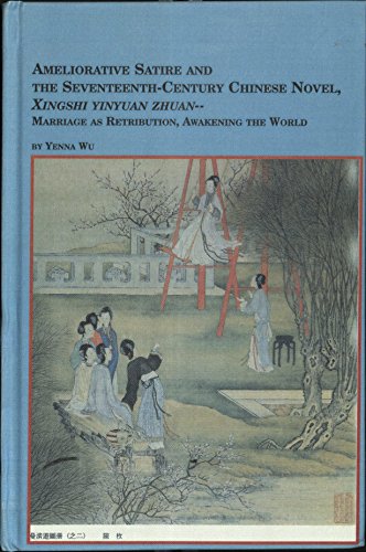 Stock image for Ameliorative Satire and the Seventeenth-Century Chinese Novel, Xingshi Yinyuan Zhuan - Marriage As Retribution, Awakening the World (Chinese Studies, 9) for sale by dsmbooks