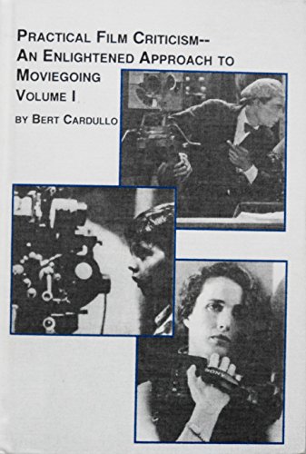 Practical Film Criticism: An Enlightened Approach to Movie Going, Vol. 1 (Studies in History and Criticism of Film) (9780773479678) by Cardullo, Bert