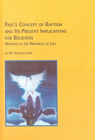 Paul's Concept of Baptism and Its Present Implications for Believers: Walking in the Newness of Life - Fape, M. Olusina