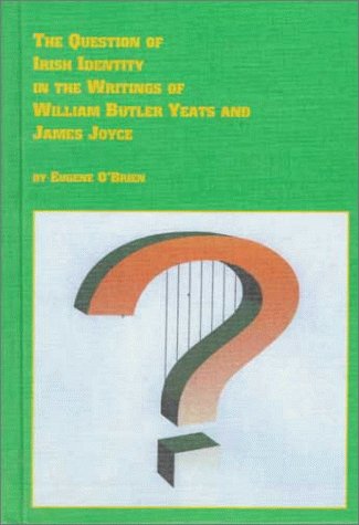 The Question of Irish Identity in the Writings of William Butler Yeats and James Joyce (9780773482371) by O'Brien, Eugene