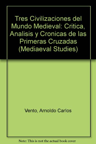 Tres civilizaciones del mundo medieval: critica, analisis y cronicas de las primeras cruzadas (9780773484948) by Vento, Arnold C