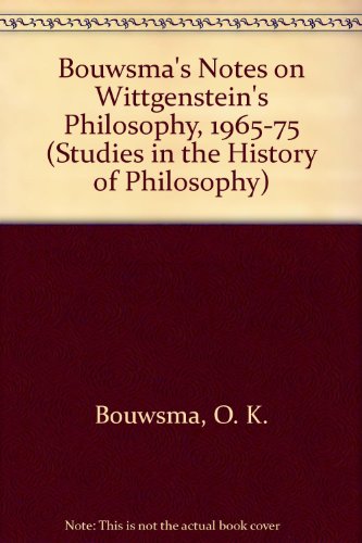 Bouwsma's Notes on Wittgenstein's Philosophy, 1965-1975 (Studies in the History of Philosophy) (9780773488854) by Bouwsma, O. K.