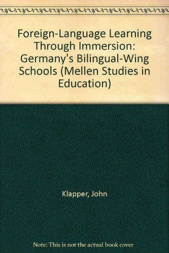 Foreign-Language Learning Through Immersion: Germany's Bilingual-Wing Schools (Mellen Studies in Education) (9780773489158) by Klapper, John