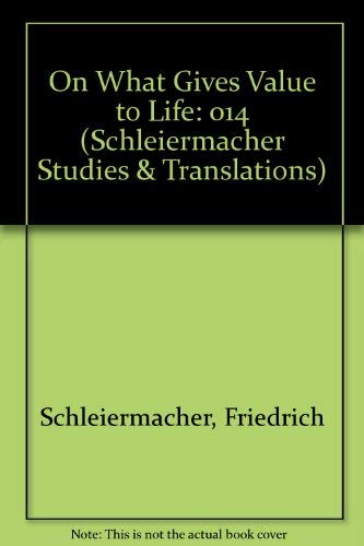 On What Gives Value to Life (Schleiermacher Studies and Translations) (9780773490413) by Tice, Terrence N.; Lawler, Edwina G.