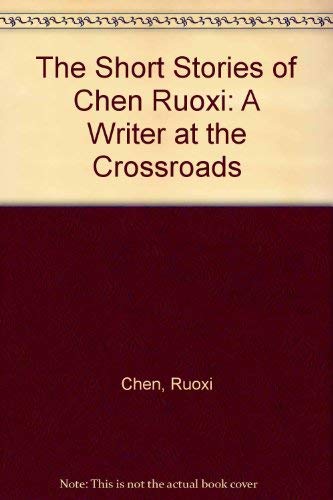 Immagine stock per The Short Stories of Chen Ruoxi, Translated from the Original Chinese: A Writer at the Crossroads