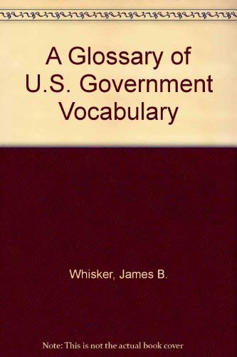 A Glossary of U.S. Government Vocabulary (9780773492424) by Whisker, James Biser