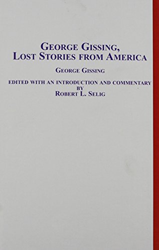 Beispielbild fr GEORGE GISSING LOST STORIES FROM AMERICA. FIVE SIGNED STORIES NEVER BEFORE REPRINTED, A SIXTH SIGNED STORY AND SEVEN RECENT ATTRIBUTIONS. zum Verkauf von Nicola Wagner