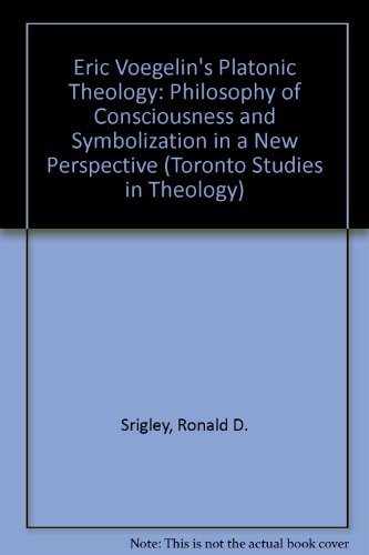Stock image for Eric Voegelin's Platonic Theology: Philosophy of Consciousness and Symbolization in a New Perspective: v. 60 (Toronto Studies in Theology S.) for sale by Salsus Books (P.B.F.A.)