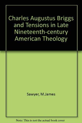 Charles Augustus Briggs and Tensions in Late Nineteenth-Century American Theology (9780773499614) by Sawyer, M. James