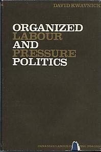 Imagen de archivo de Organized Labour and Pressure Politics: The Canadian Labour Congress, 1956-1968 a la venta por Book Dispensary