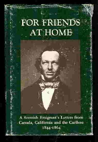 Beispielbild fr For Friends at Home: A Scottish Emigrant's Letters from Canada, California, and the Cariboo, 1844-1864 zum Verkauf von Edmonton Book Store