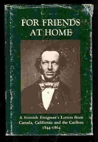 Imagen de archivo de For Friends at Home: A Scottish Emigrant's Letters from Canada, California, and the Cariboo, 1844-1864 a la venta por Edmonton Book Store