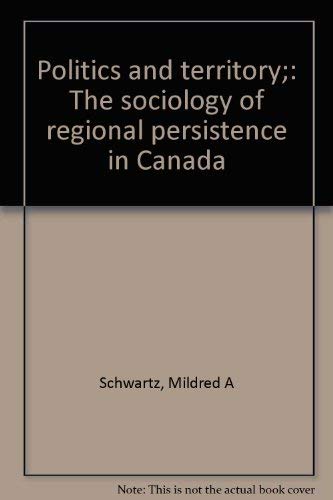 Politics and territory;: The sociology of regional persistence in Canada (9780773501669) by Schwartz, Mildred A